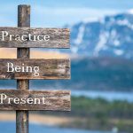 sign post with Practise Being Present